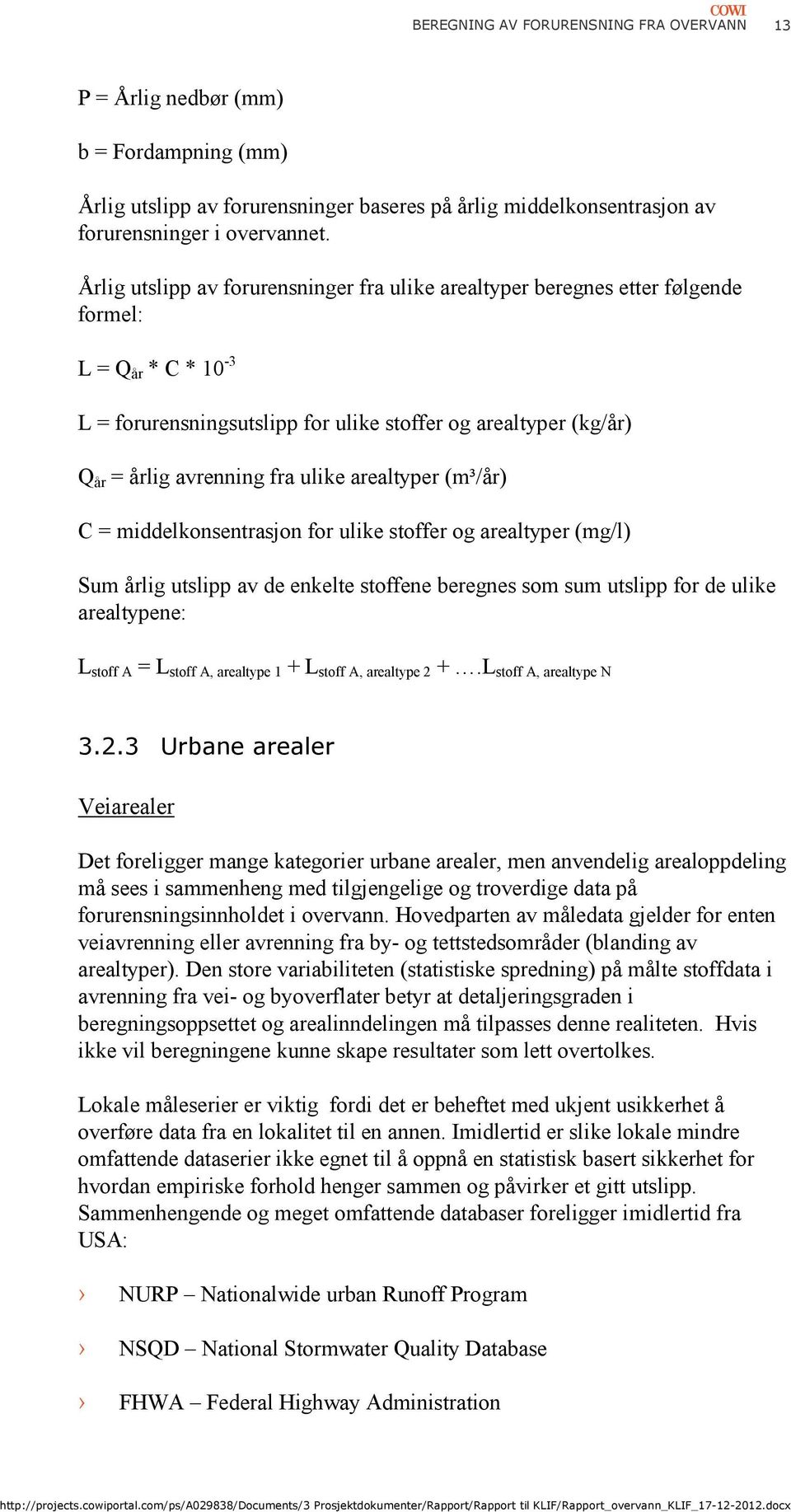 ulike arealtyper (m³/år) C = middelkonsentrasjon for ulike stoffer og arealtyper (mg/l) Sum årlig utslipp av de enkelte stoffene beregnes som sum utslipp for de ulike arealtypene: L stoff A = L stoff