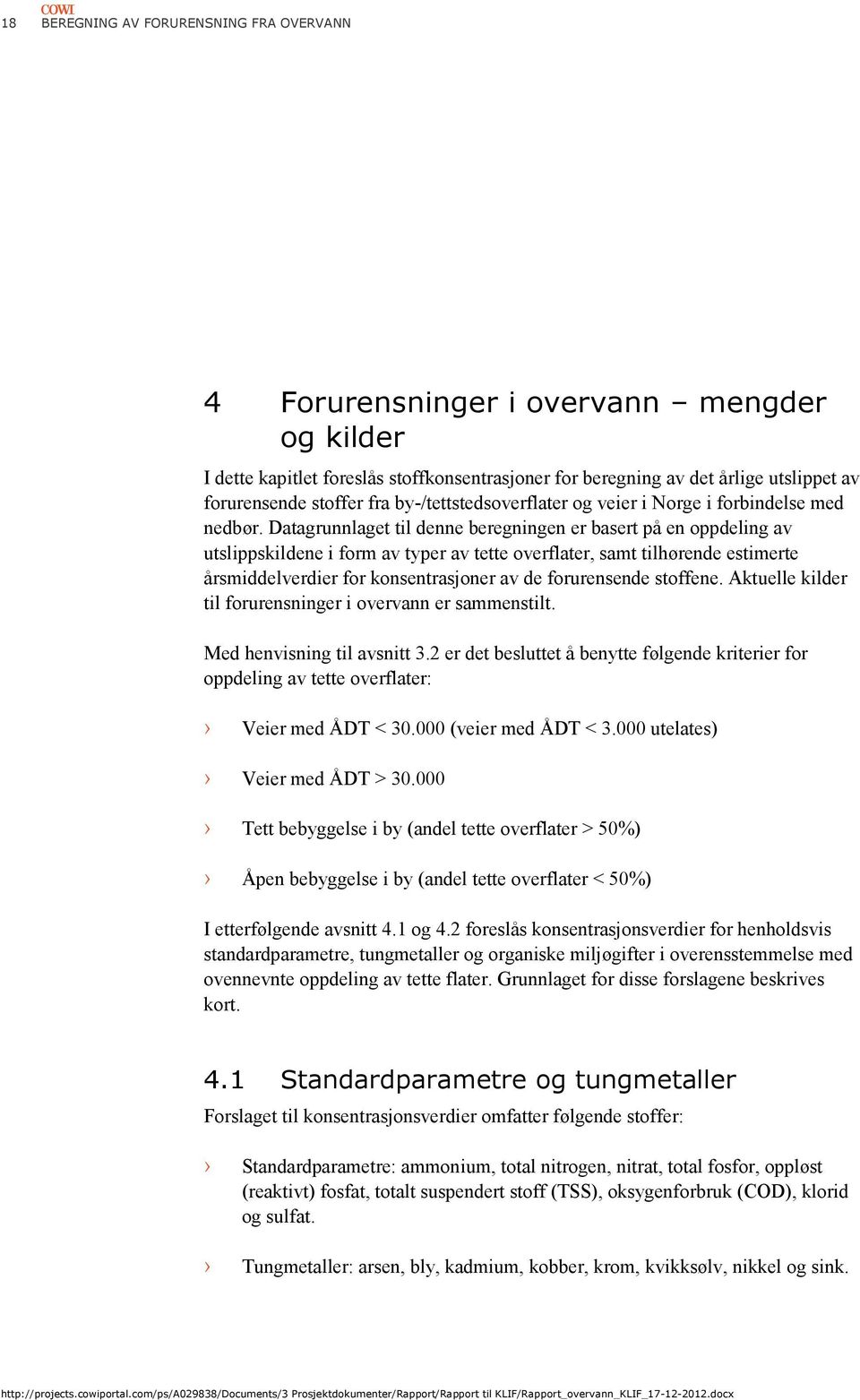 Datagrunnlaget til denne beregningen er basert på en oppdeling av utslippskildene i form av typer av tette overflater, samt tilhørende estimerte årsmiddelverdier for konsentrasjoner av de