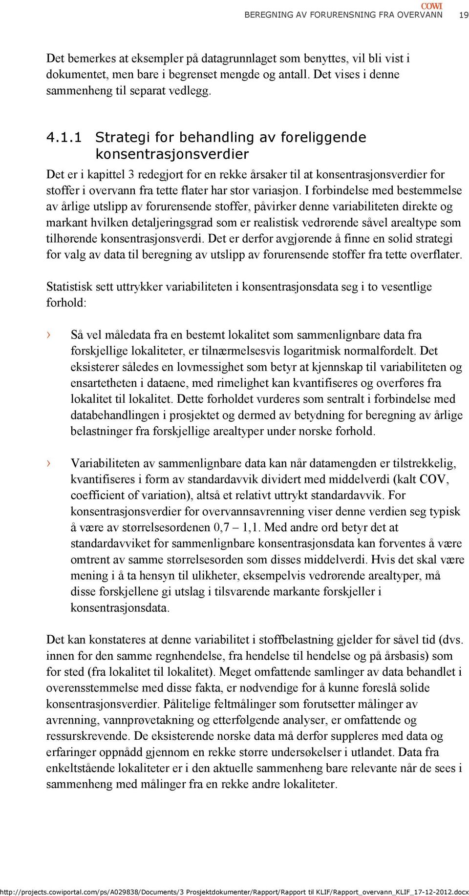 1 Strategi for behandling av foreliggende konsentrasjonsverdier Det er i kapittel 3 redegjort for en rekke årsaker til at konsentrasjonsverdier for stoffer i overvann fra tette flater har stor