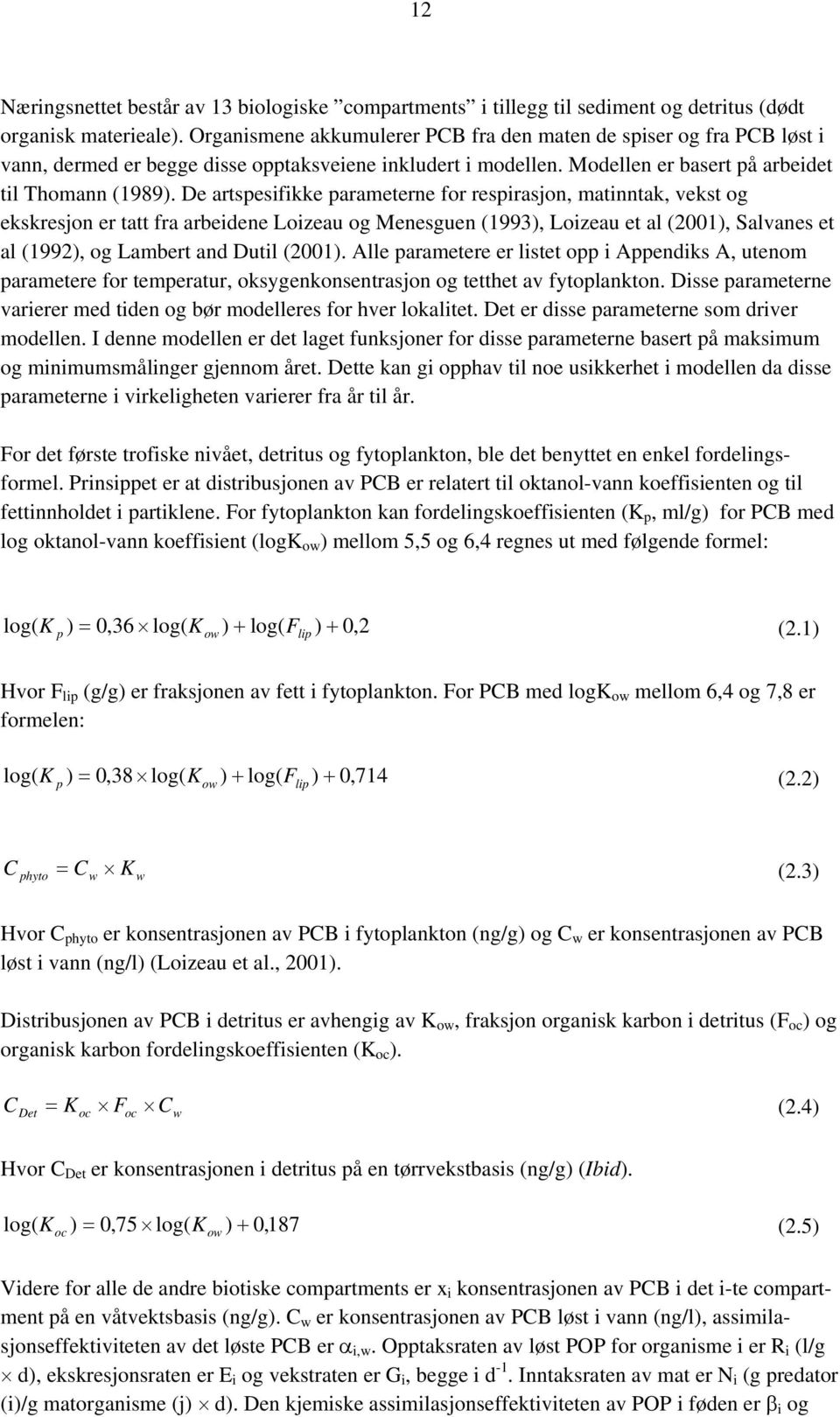 De artspesifikke parameterne for respirasjon, matinntak, vekst og ekskresjon er tatt fra arbeidene Loizeau og Menesguen (1993), Loizeau et al (2001), Salvanes et al (1992), og Lambert and Dutil