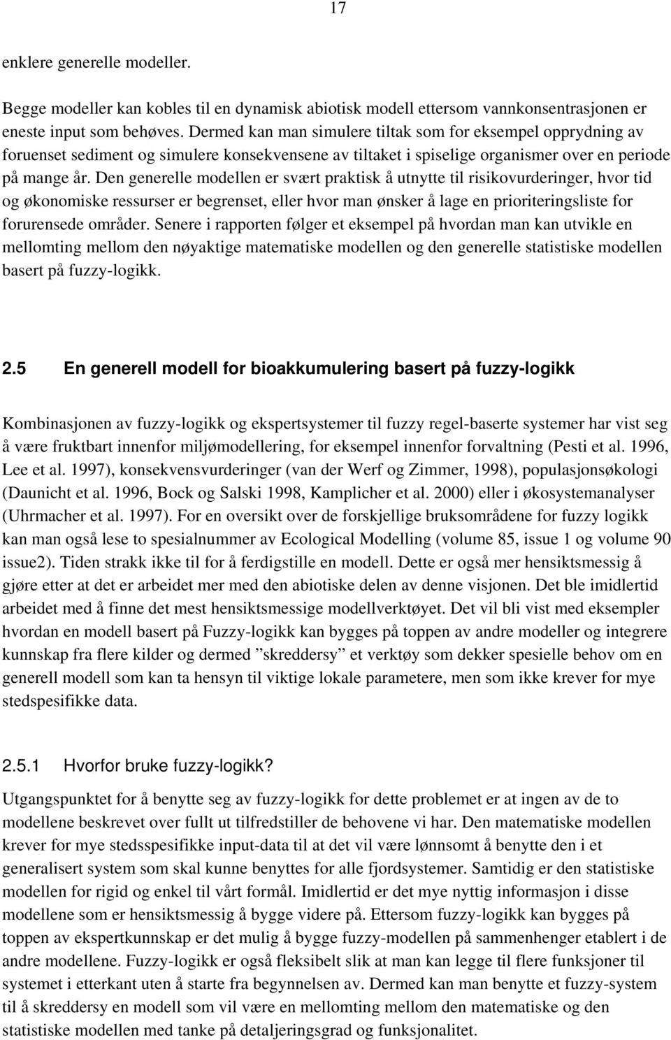 Den generelle modellen er svært praktisk å utnytte til risikovurderinger, hvor tid og økonomiske ressurser er begrenset, eller hvor man ønsker å lage en prioriteringsliste for forurensede områder.