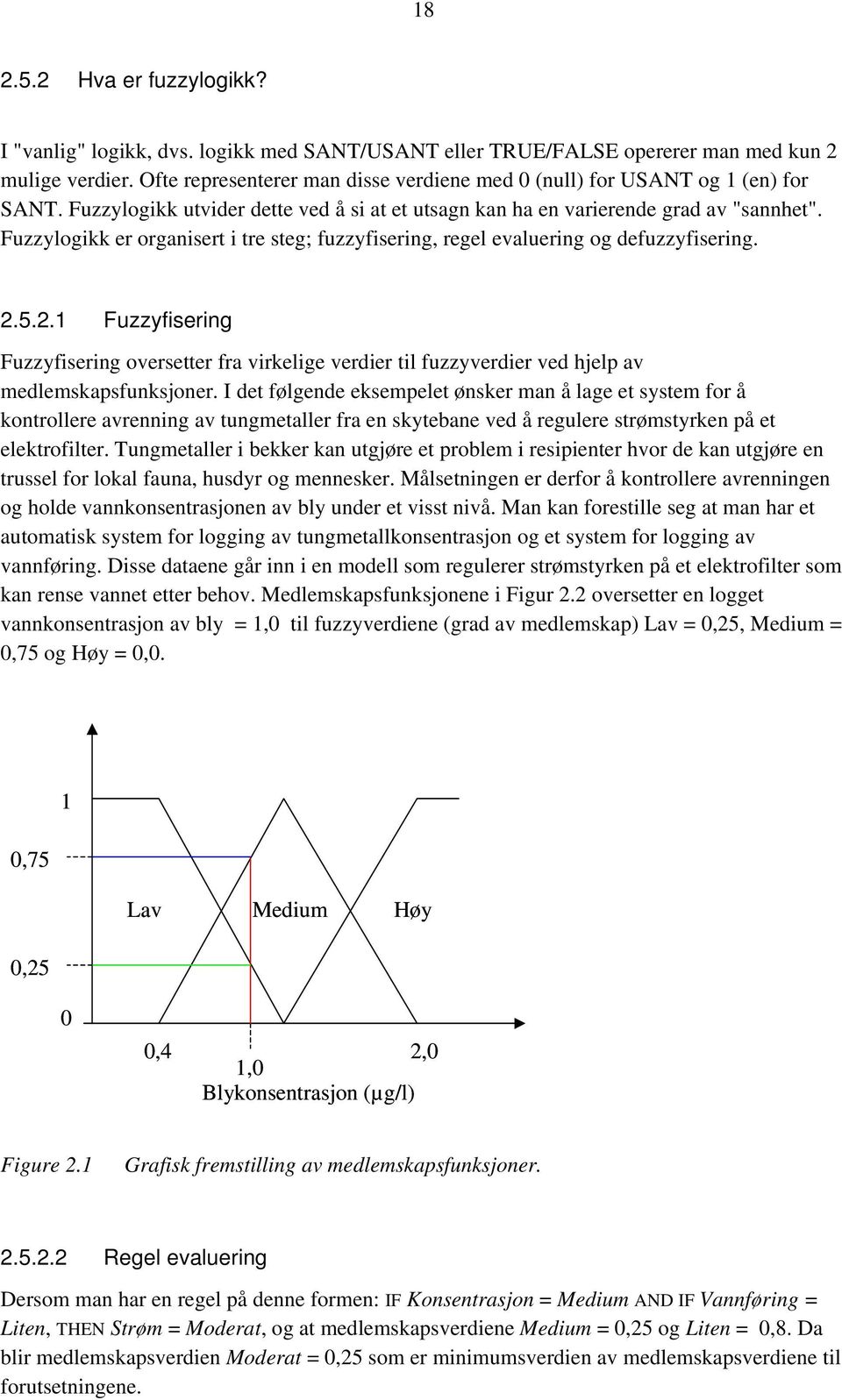 Fuzzylogikk er organisert i tre steg; fuzzyfisering, regel evaluering og defuzzyfisering. 2.