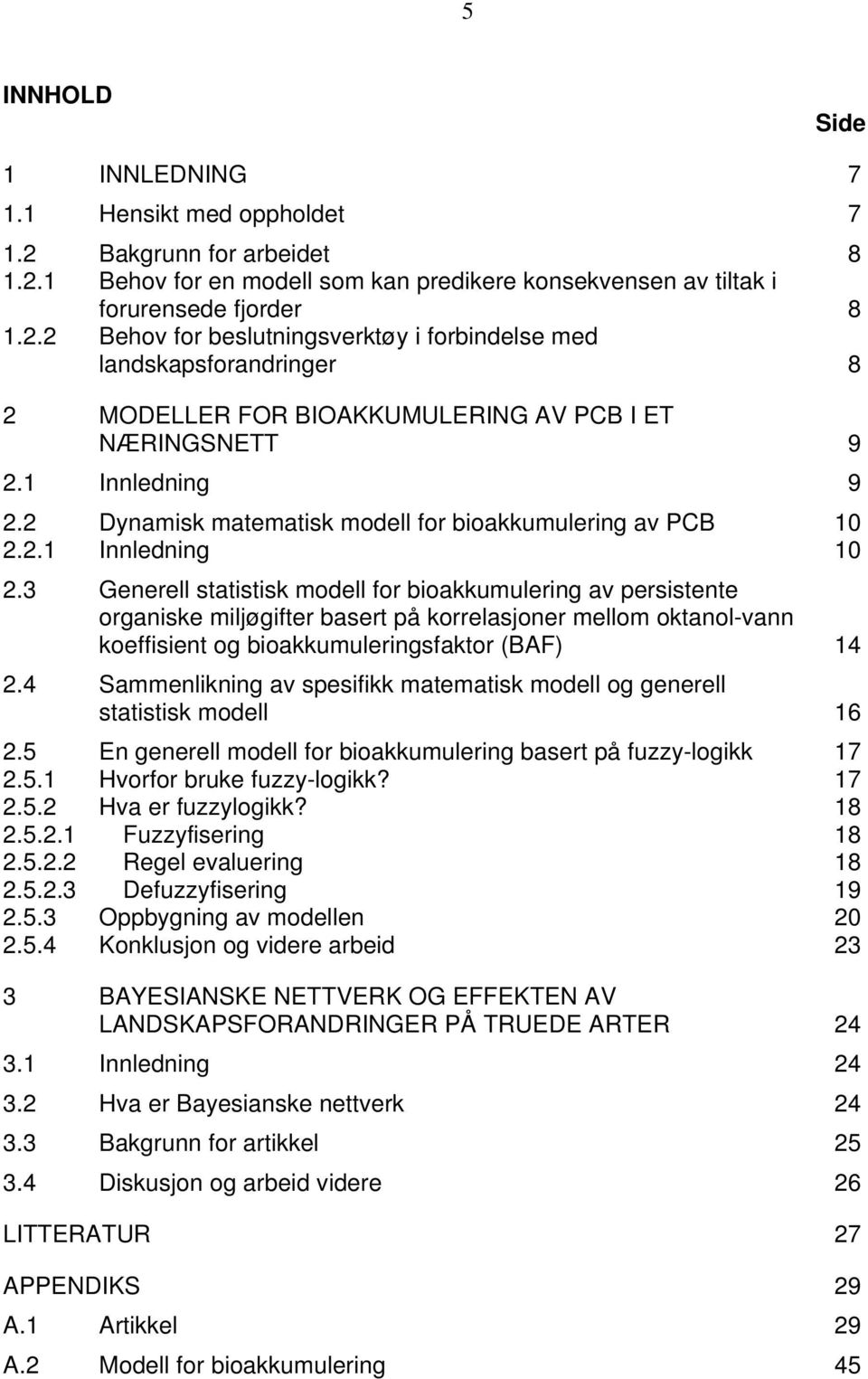 3 Generell statistisk modell for bioakkumulering av persistente organiske miljøgifter basert på korrelasjoner mellom oktanol-vann koeffisient og bioakkumuleringsfaktor (BAF) 14 2.