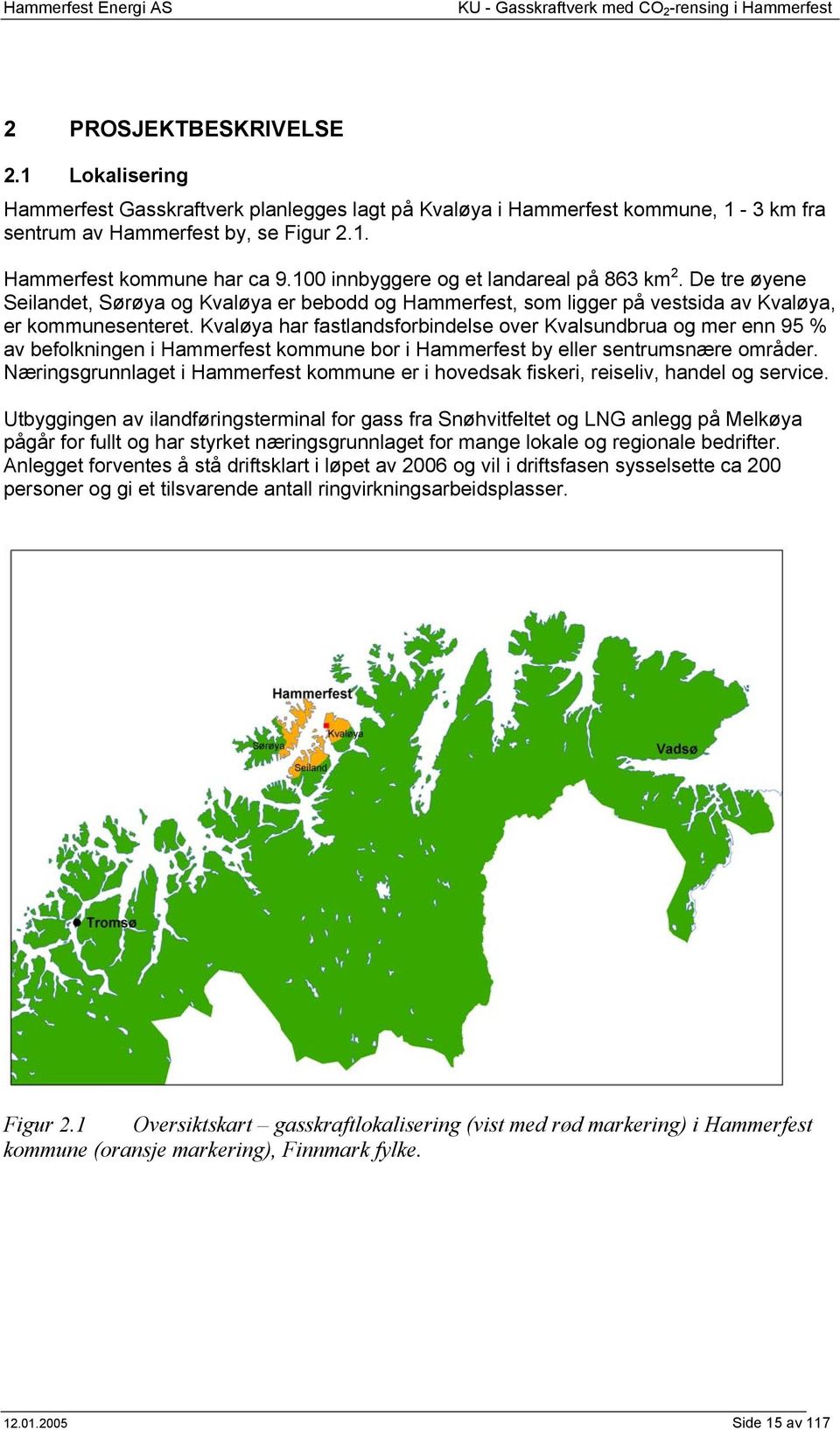 Kvaløya har fastlandsforbindelse over Kvalsundbrua og mer enn 95 % av befolkningen i Hammerfest kommune bor i Hammerfest by eller sentrumsnære områder.
