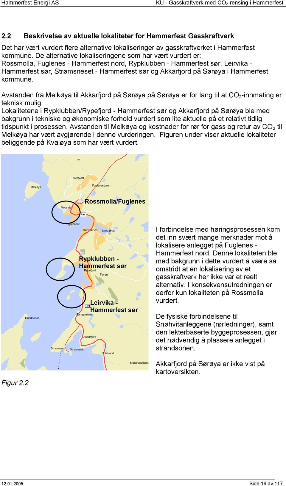 Sørøya i Hammerfest kommune. Avstanden fra Melkøya til Akkarfjord på Sørøya på Sørøya er for lang til at CO 2 -innmating er teknisk mulig.