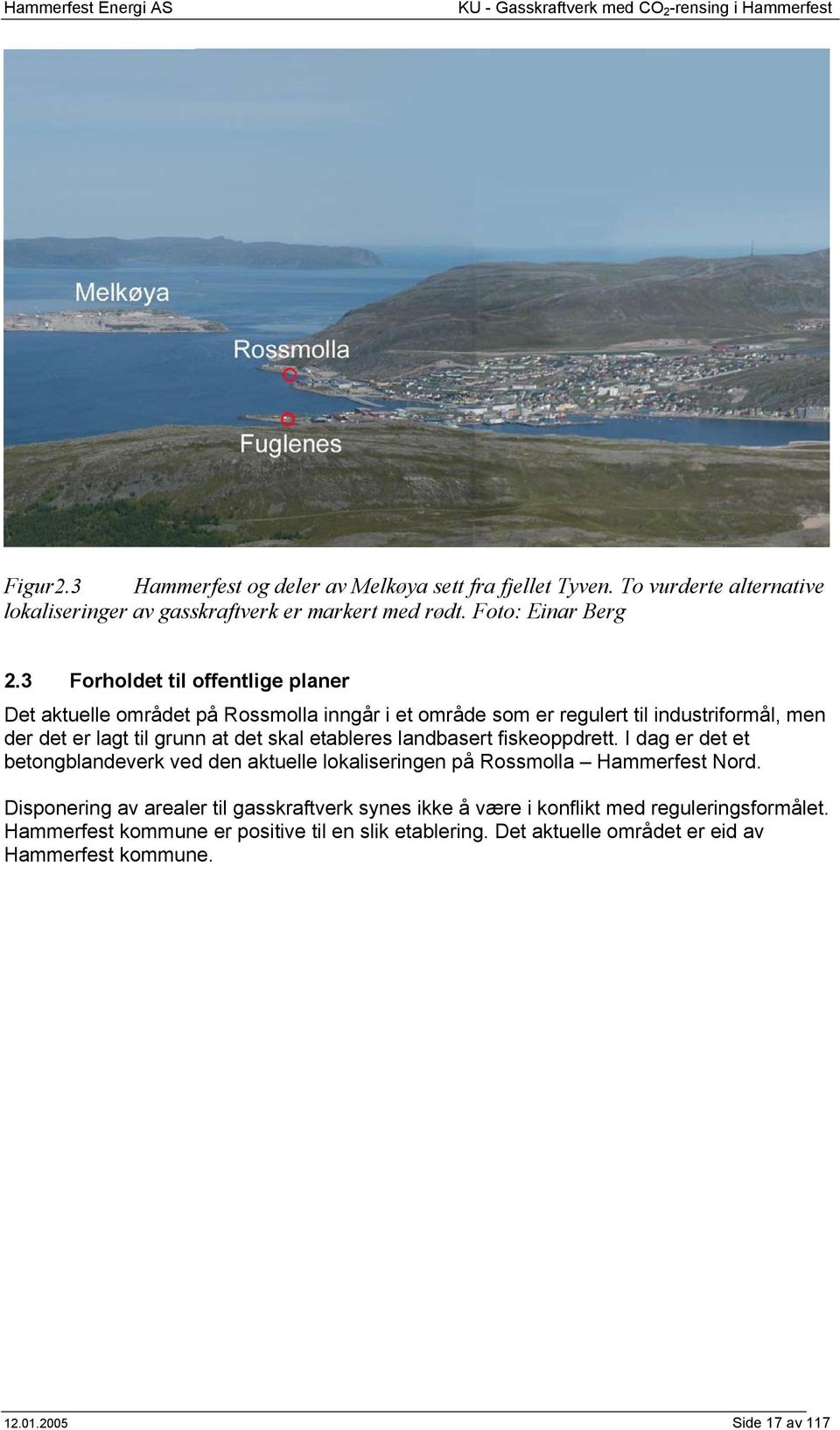 etableres landbasert fiskeoppdrett. I dag er det et betongblandeverk ved den aktuelle lokaliseringen på Rossmolla Hammerfest Nord.