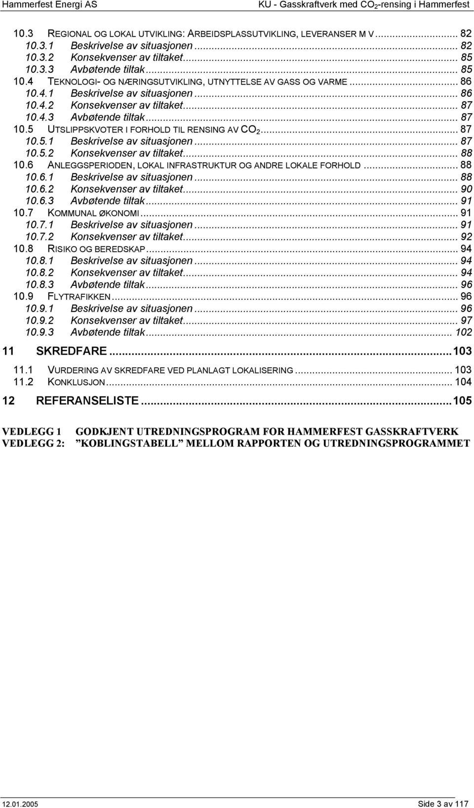 4.3 Avbøtende tiltak... 87 10.5 UTSLIPPSKVOTER I FORHOLD TIL RENSING AV CO 2... 87 10.5.1 Beskrivelse av situasjonen... 87 10.5.2 Konsekvenser av tiltaket... 88 10.