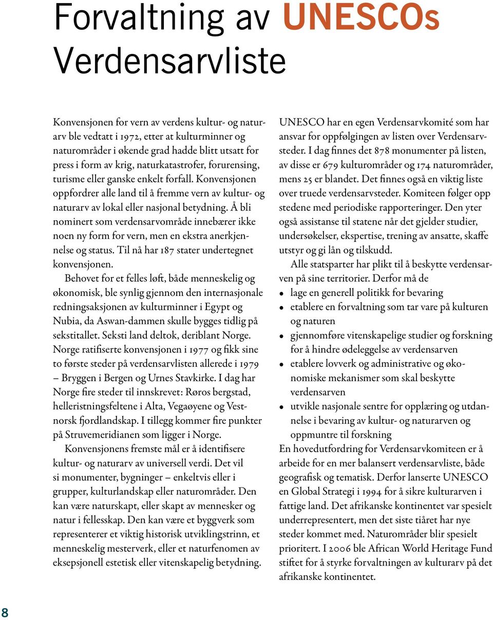 Å bli nominert som verdensarvområde innebærer ikke noen ny form for vern, men en ekstra anerkjennelse og status. Til nå har 187 stater undertegnet konvensjonen.