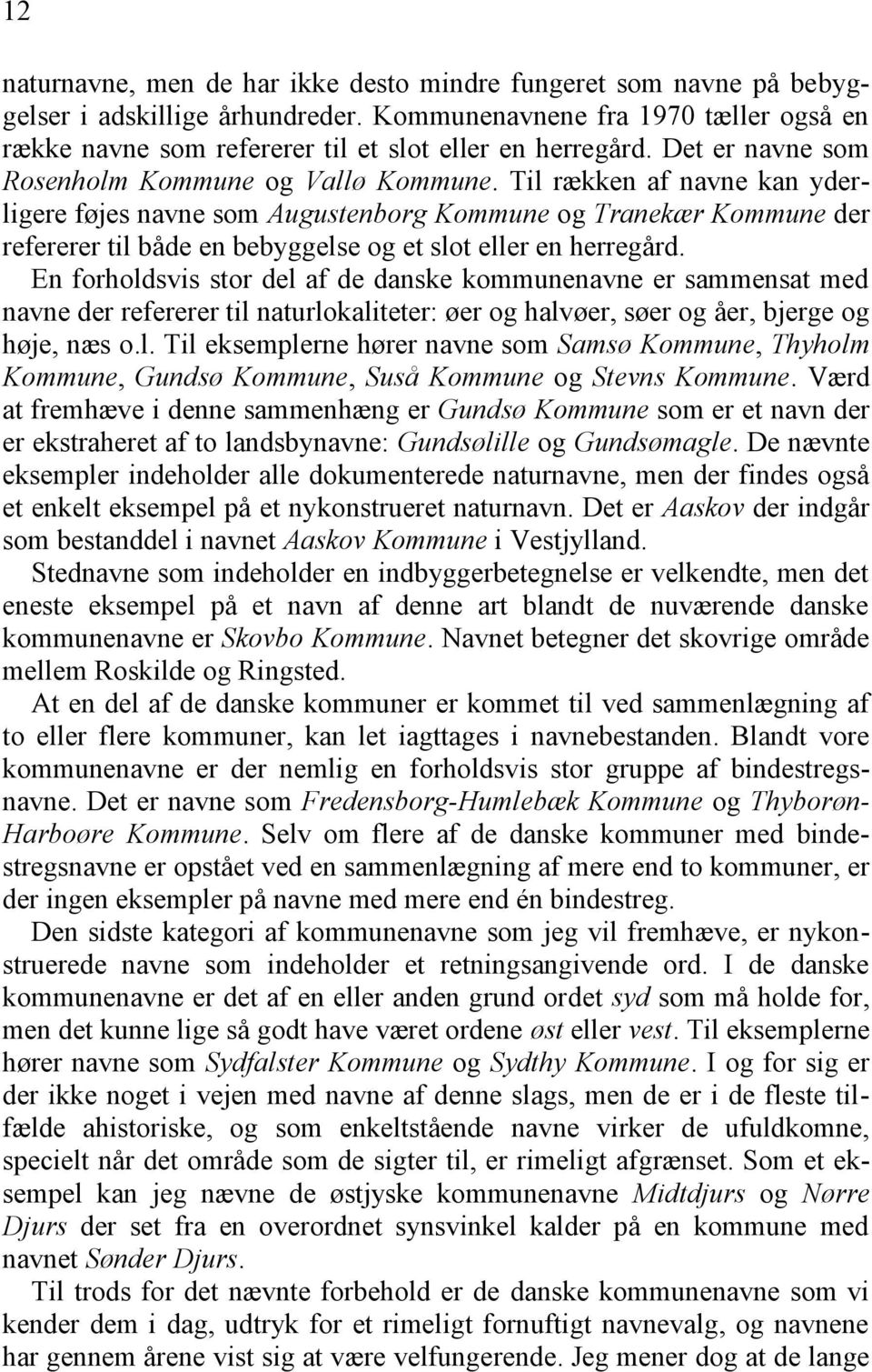 Til rækken af navne kan yderligere føjes navne som Augustenborg Kommune og Tranekær Kommune der refererer til både en bebyggelse og et slot eller en herregård.