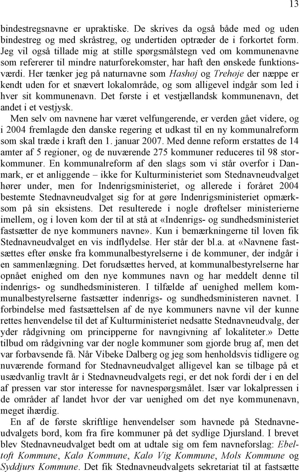 Her tænker jeg på naturnavne som Hashøj og Trehøje der næppe er kendt uden for et snævert lokalområde, og som alligevel indgår som led i hver sit kommunenavn.