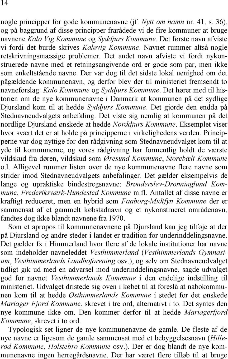 Det andet navn afviste vi fordi nykonstruerede navne med et retningsangivende ord er gode som par, men ikke som enkeltstående navne.