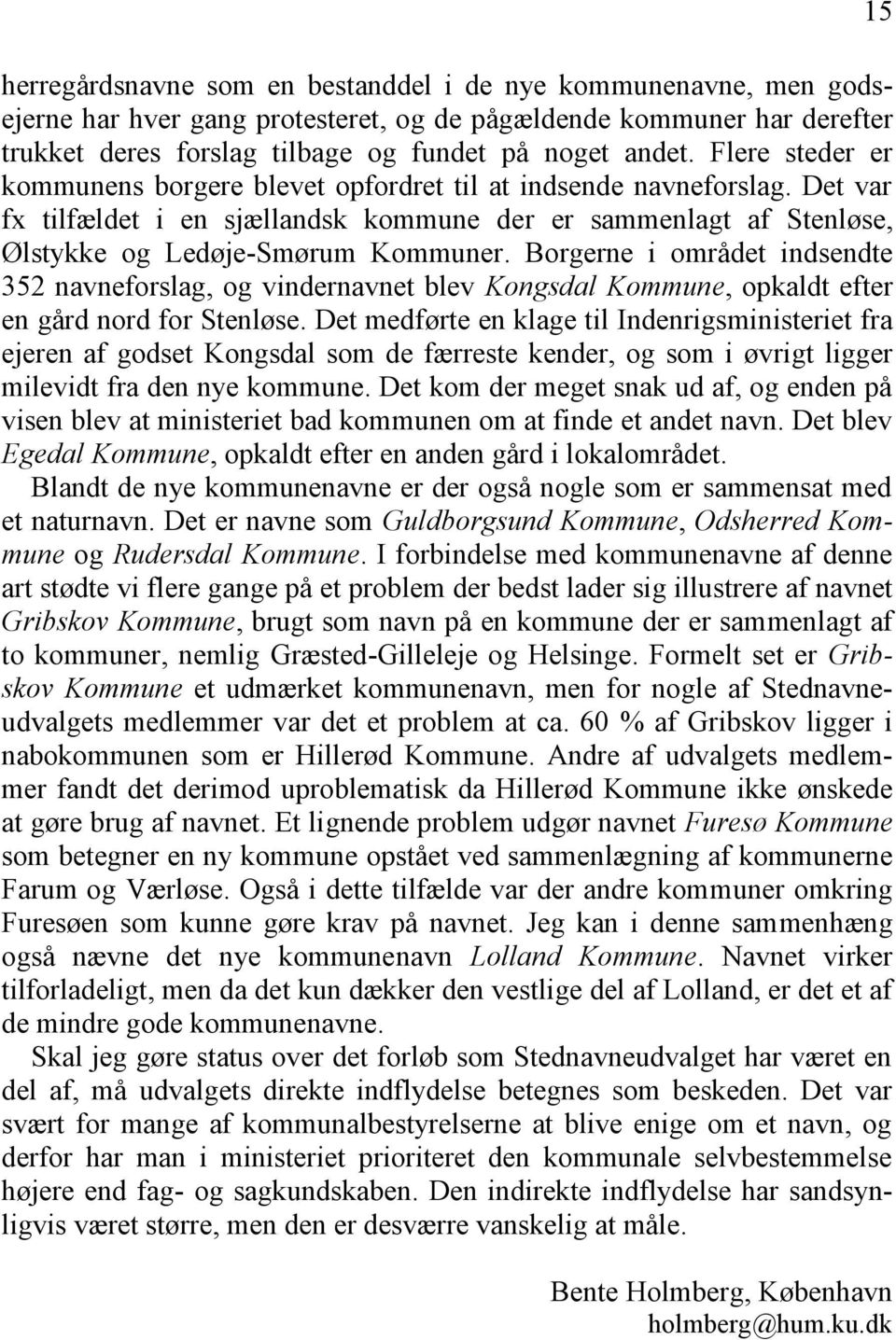 Borgerne i området indsendte 352 navneforslag, og vindernavnet blev Kongsdal Kommune, opkaldt efter en gård nord for Stenløse.