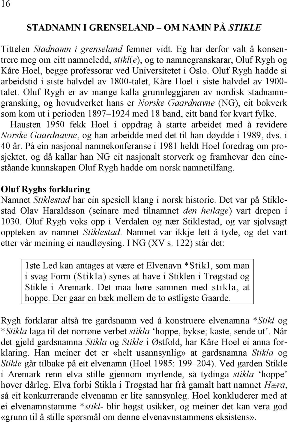 Oluf Rygh hadde si arbeidstid i siste halvdel av 1800-talet, Kåre Hoel i siste halvdel av 1900- talet.