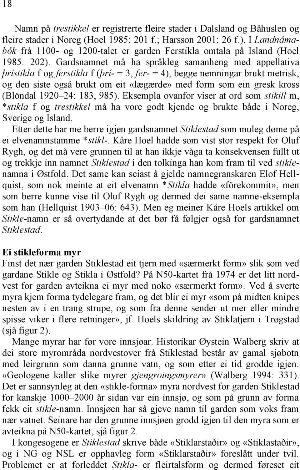 Gardsnamnet må ha språkleg samanheng med appellativa þrístikla f og ferstikla f (þrí- = 3, fer- = 4), begge nemningar brukt metrisk, og den siste også brukt om eit «lægærde» med form som ein gresk