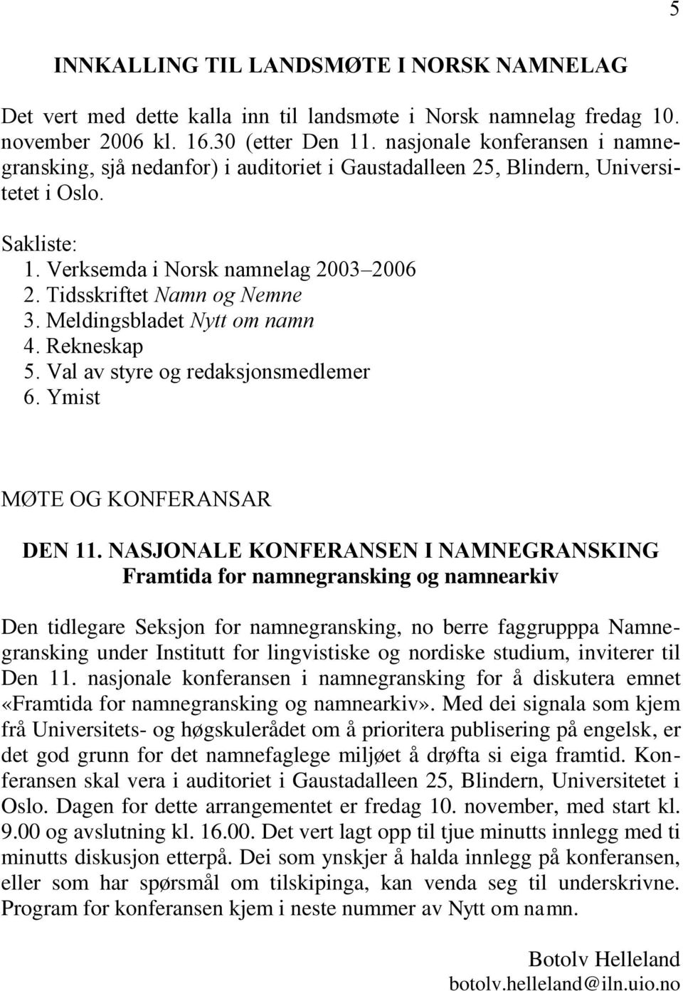 Tidsskriftet Namn og Nemne 3. Meldingsbladet Nytt om namn 4. Rekneskap 5. Val av styre og redaksjonsmedlemer 6. Ymist MØTE OG KONFERANSAR DEN 11.