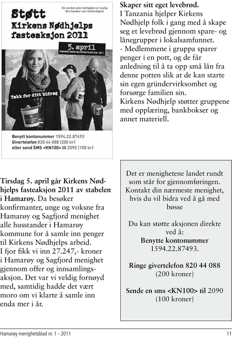 Kirkens Nødhjelp støtter gruppene med opplæring, bankbokser og annet materiell. Tirsdag 5. april går Kirkens Nødhjelps fasteaksjon 2011 av stabelen i Hamarøy.