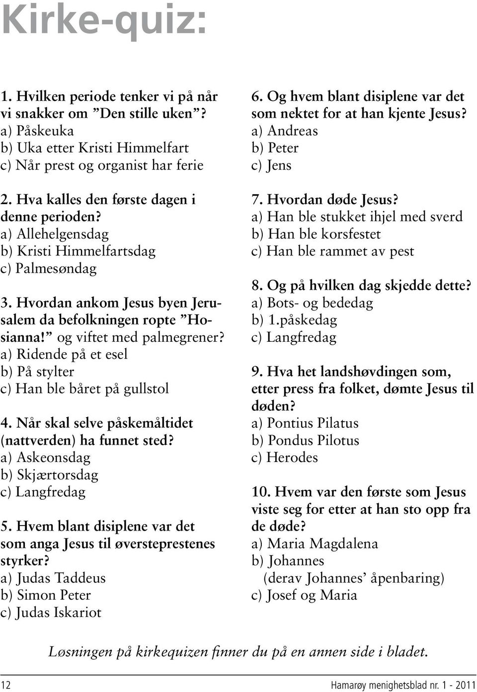 a) Ridende på et esel b) På stylter c) Han ble båret på gullstol 4. Når skal selve påskemåltidet (nattverden) ha funnet sted? a) Askeonsdag b) Skjærtorsdag c) Langfredag 5.