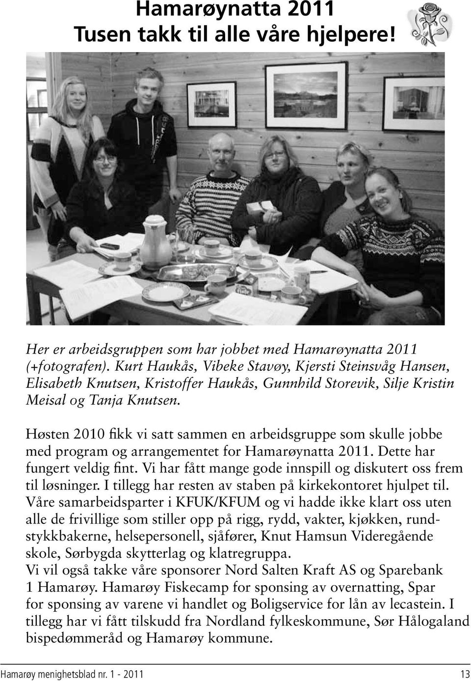 Høsten 2010 fikk vi satt sammen en arbeidsgruppe som skulle jobbe med program og arrangementet for Hamarøynatta 2011. Dette har fungert veldig fint.