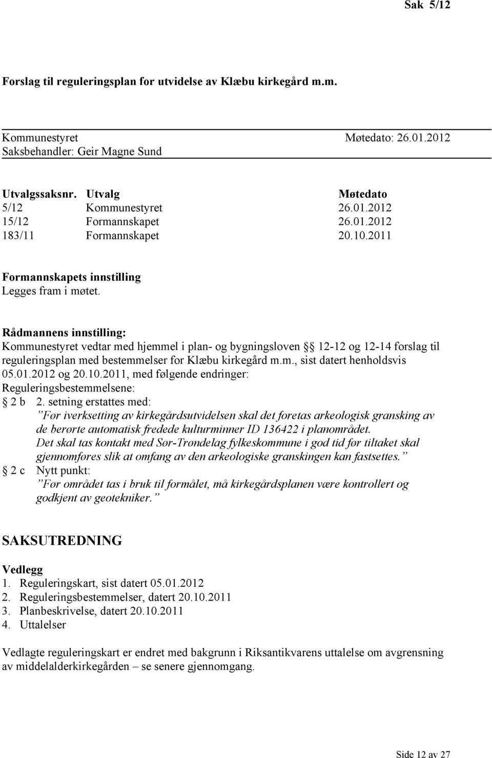 Rådmannens innstilling: Kommunestyret vedtar med hjemmel i plan- og bygningsloven 12-12 og 12-14 forslag til reguleringsplan med bestemmelser for Klæbu kirkegård m.m., sist datert henholdsvis 05.01.