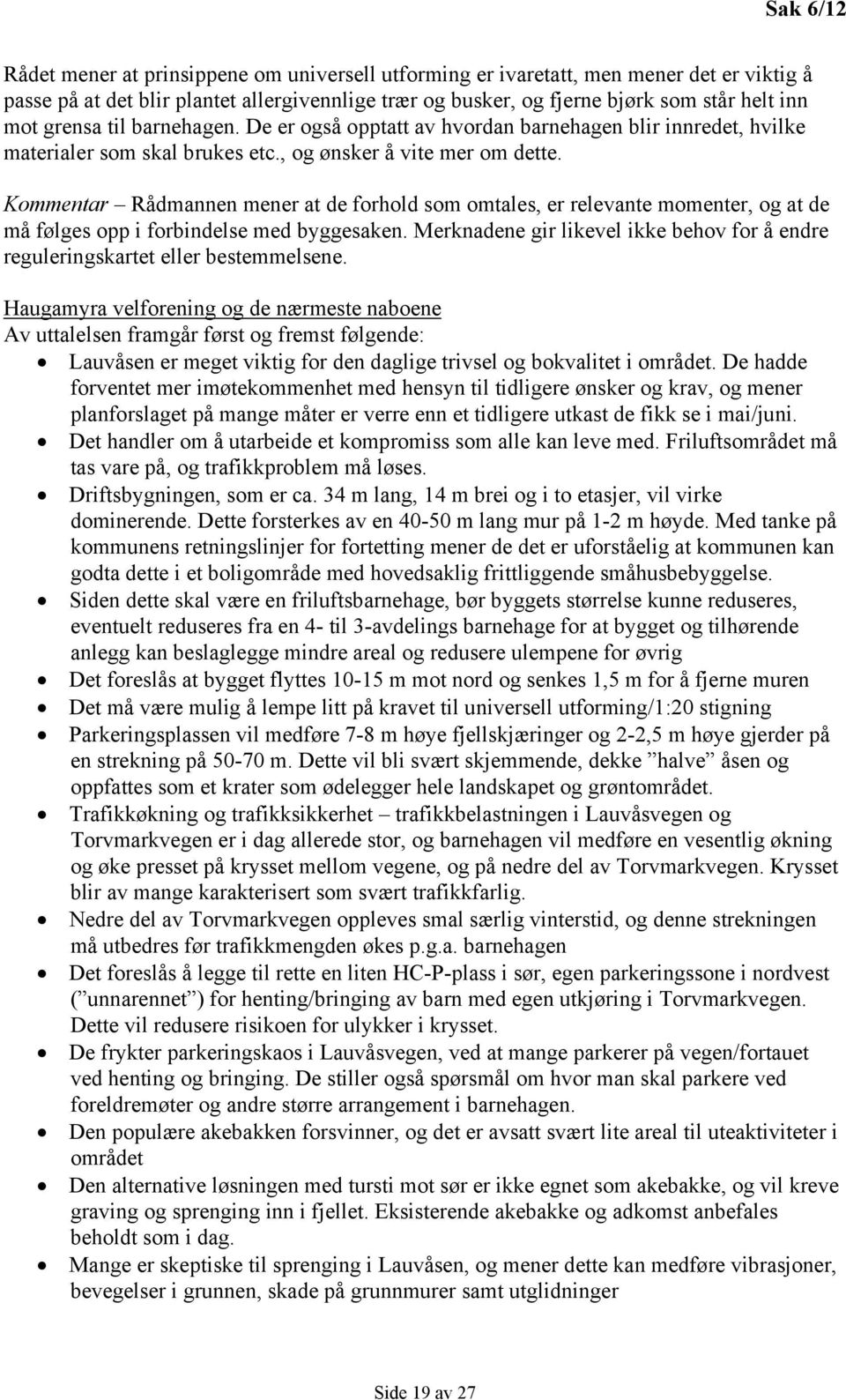 Kommentar Rådmannen mener at de forhold som omtales, er relevante momenter, og at de må følges opp i forbindelse med byggesaken.