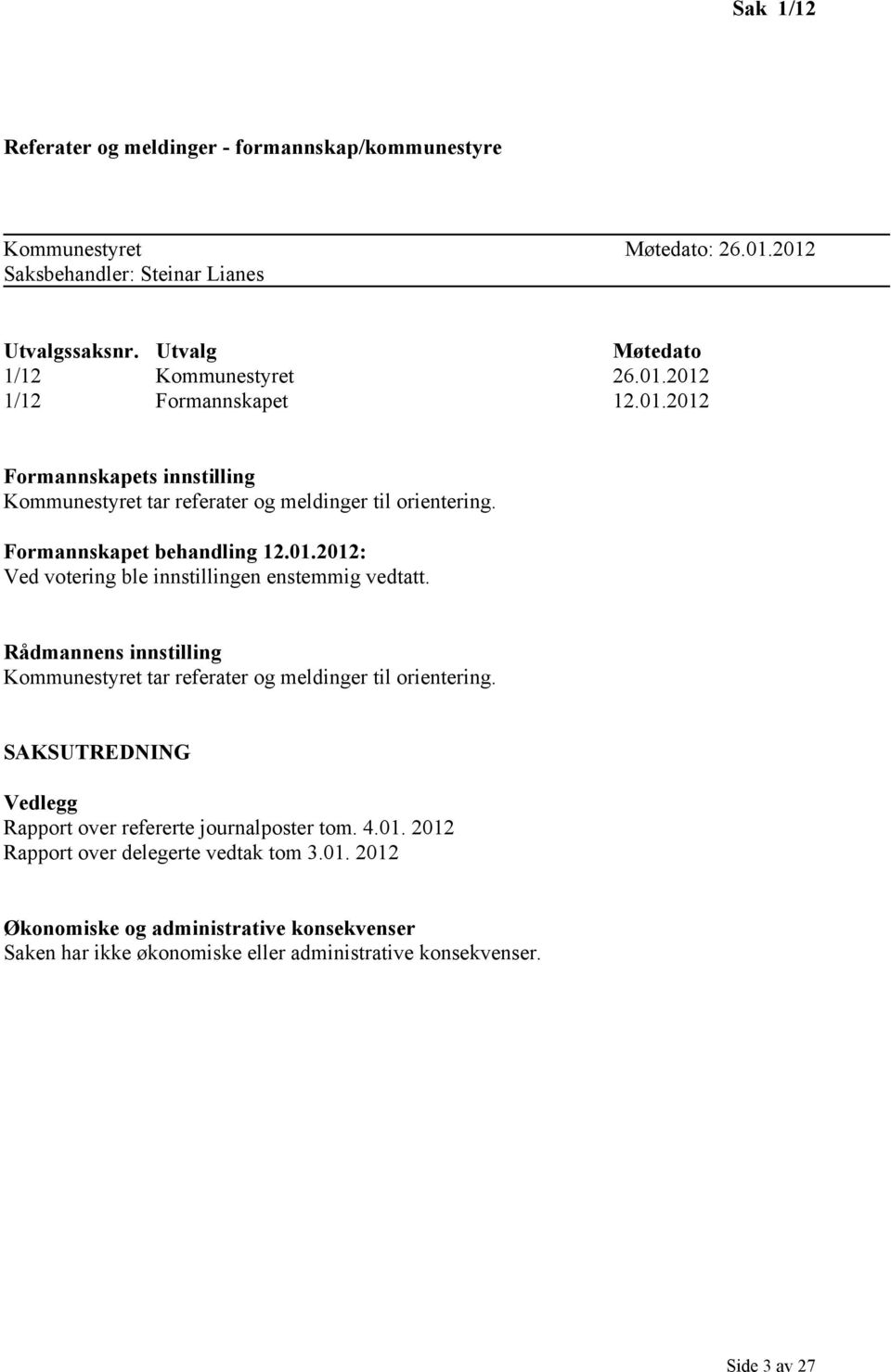 Formannskapet behandling 12.01.2012: Ved votering ble innstillingen enstemmig vedtatt. Rådmannens innstilling Kommunestyret tar referater og meldinger til orientering.