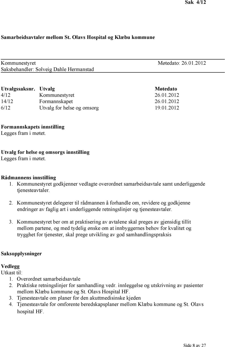 Rådmannens innstilling 1. Kommunestyret godkjenner vedlagte overordnet samarbeidsavtale samt underliggende tjenesteavtaler. 2.