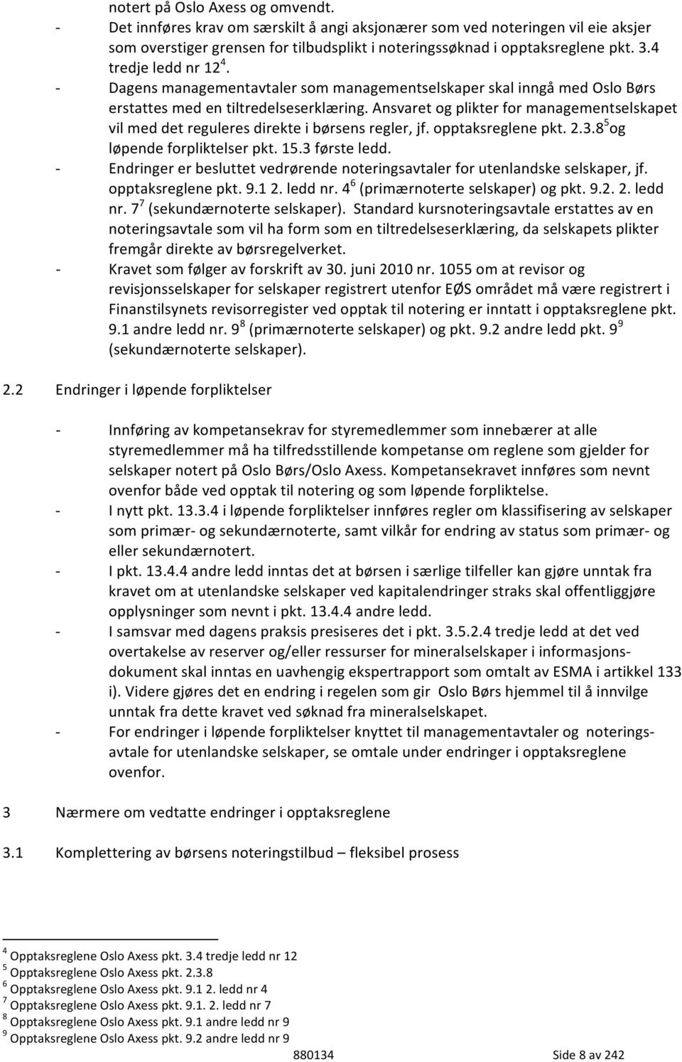 Dagens managementavtaler som managementselskaper skal inngå med Oslo Børs erstattes med en tiltredelseserklæring.