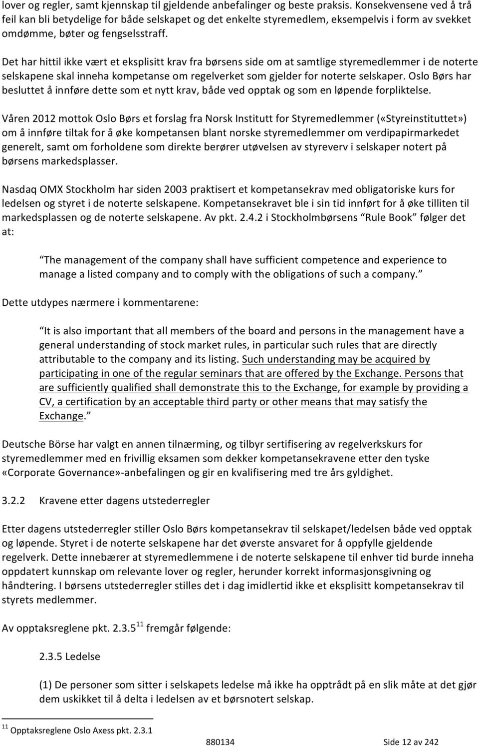 Det har hittil ikke vært et eksplisitt krav fra børsens side om at samtlige styremedlemmer i de noterte selskapene skal inneha kompetanse om regelverket som gjelder for noterte selskaper.