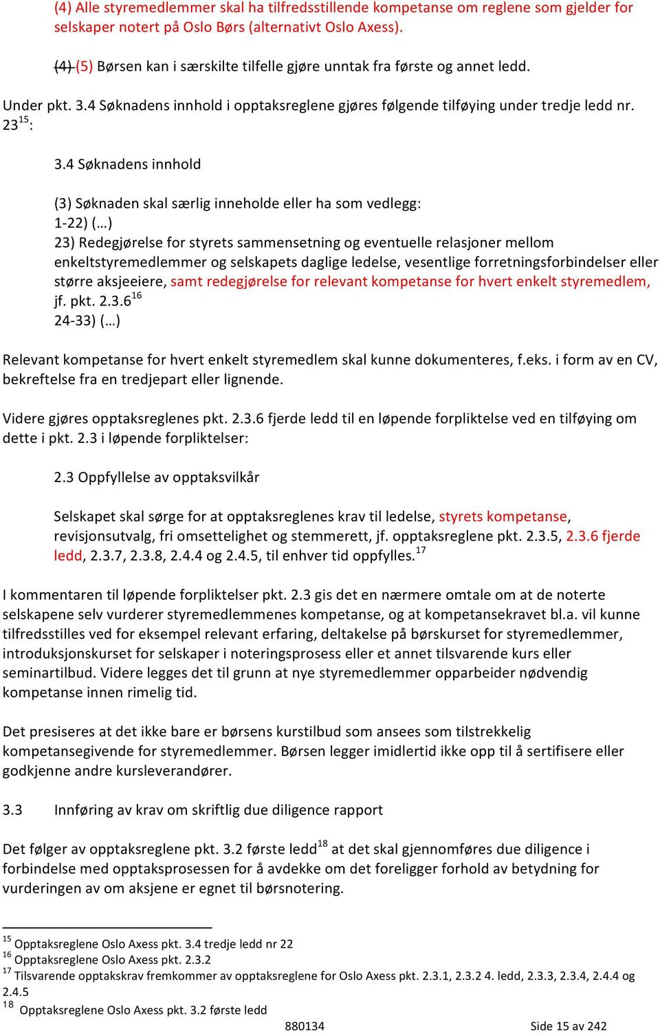 4 Søknadens innhold (3) Søknaden skal særlig inneholde eller ha som vedlegg: 1-22) ( ) 23) Redegjørelse for styrets sammensetning og eventuelle relasjoner mellom enkeltstyremedlemmer og selskapets