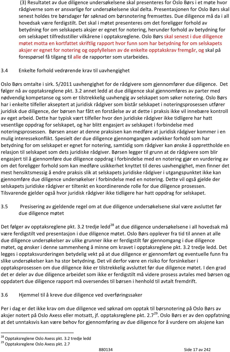 Det skal i møtet presenteres om det foreligger forhold av betydning for om selskapets aksjer er egnet for notering, herunder forhold av betydning for om selskapet tilfredsstiller vilkårene i