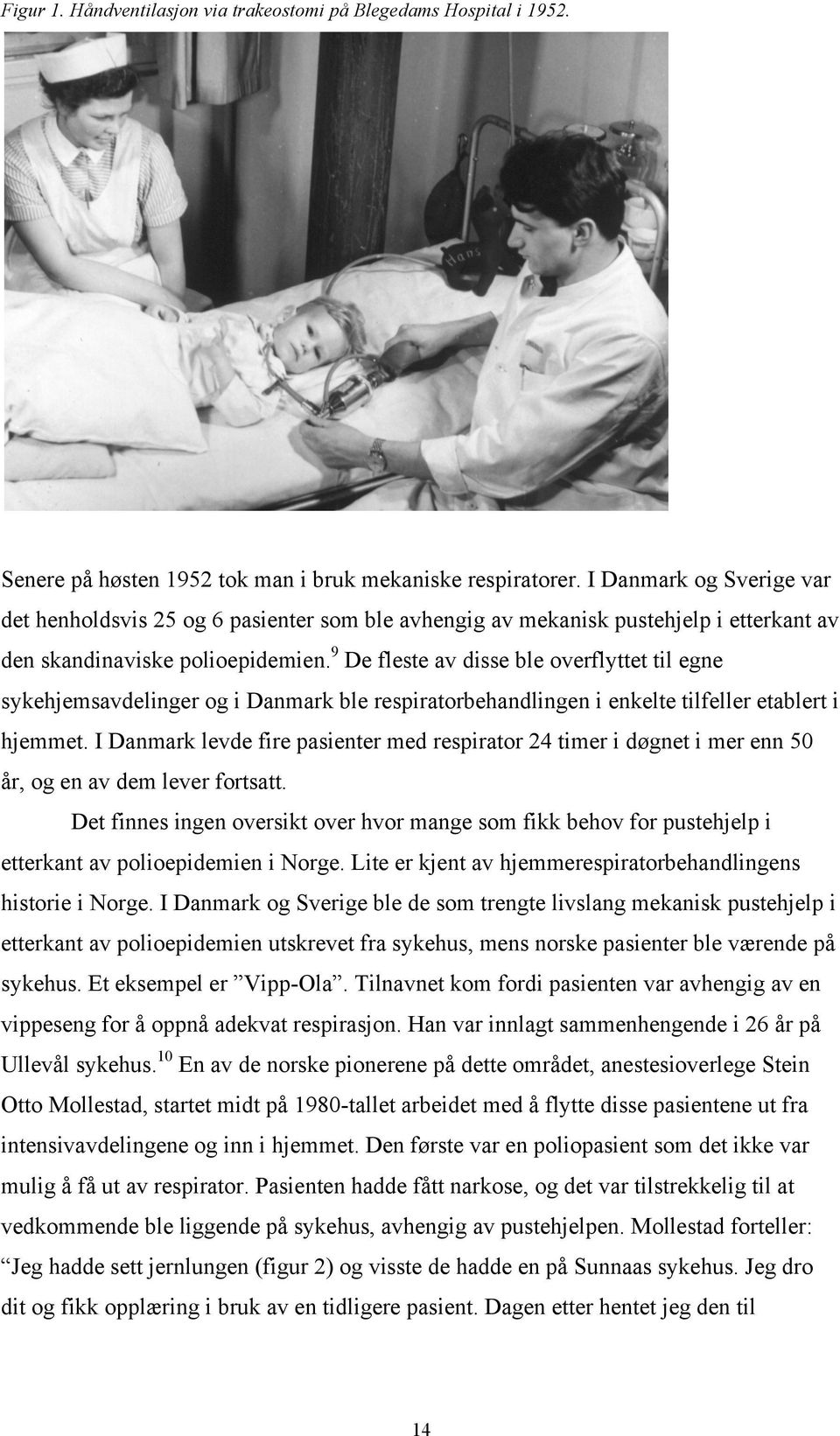 9 De fleste av disse ble overflyttet til egne sykehjemsavdelinger og i Danmark ble respiratorbehandlingen i enkelte tilfeller etablert i hjemmet.