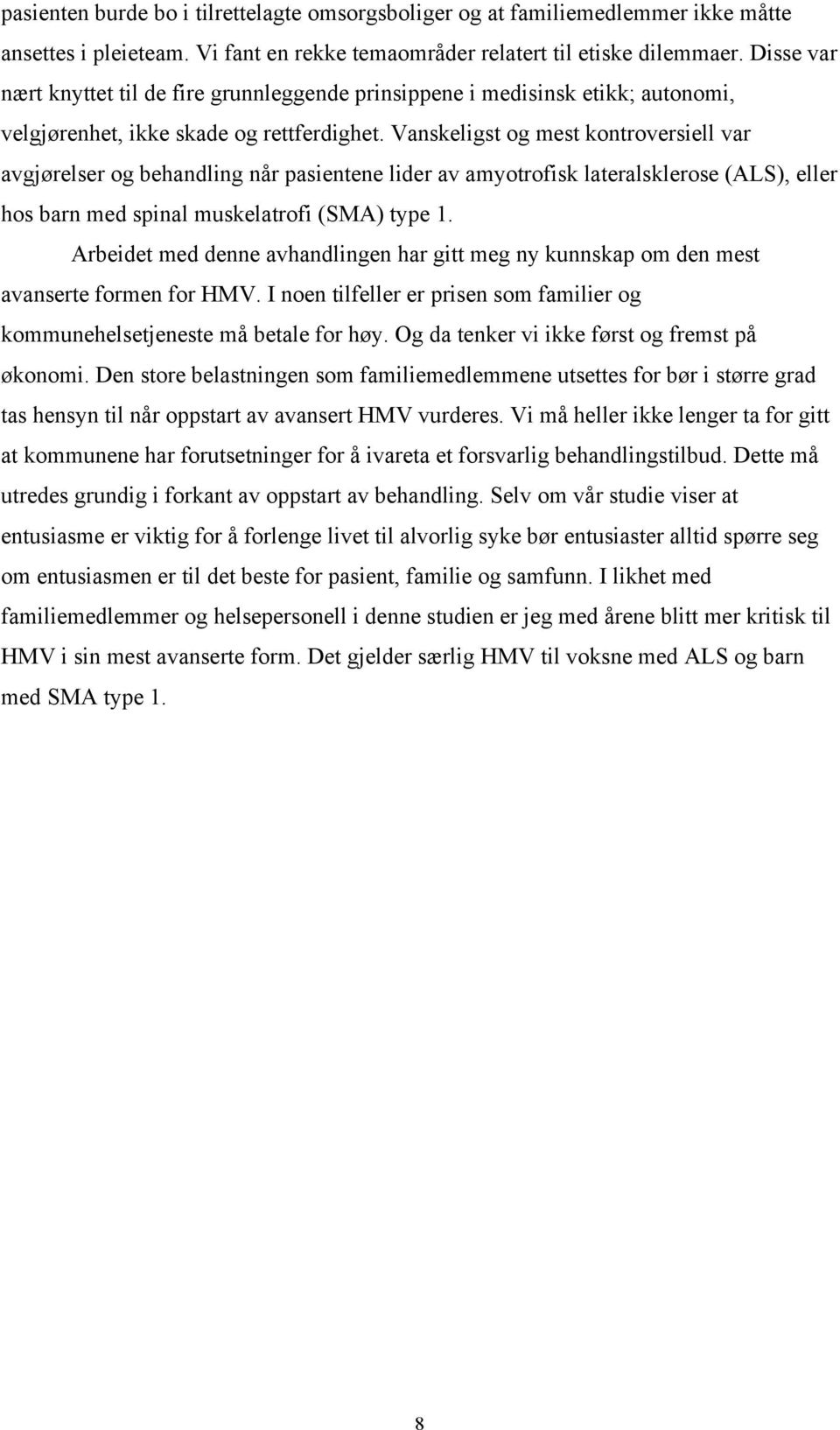 Vanskeligst og mest kontroversiell var avgjørelser og behandling når pasientene lider av amyotrofisk lateralsklerose (ALS), eller hos barn med spinal muskelatrofi (SMA) type 1.