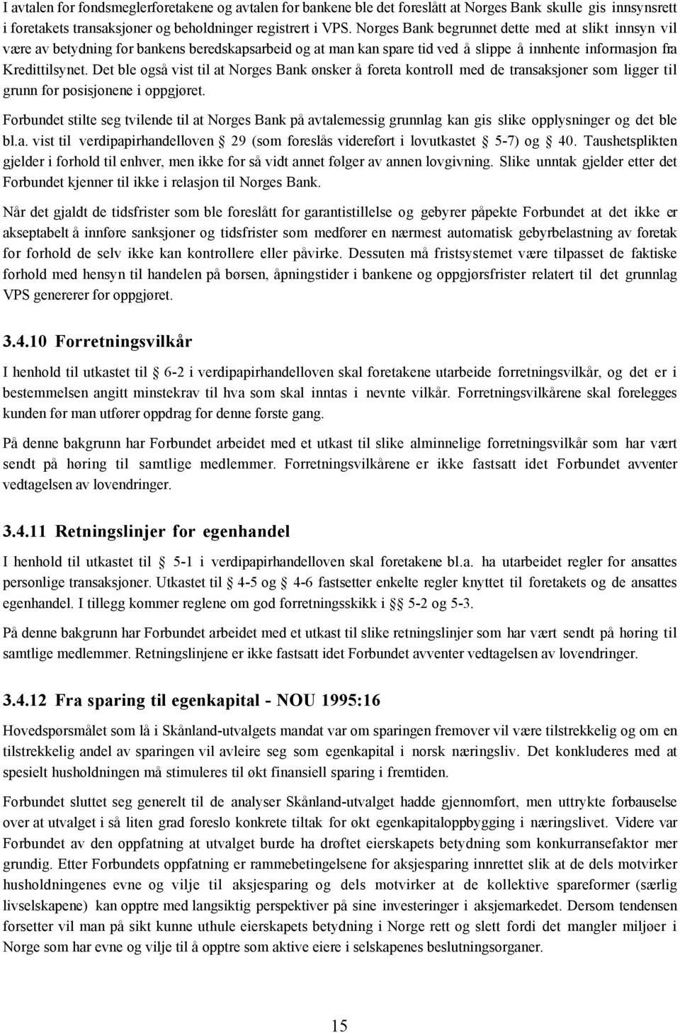 Det ble også vist til at Norges Bank ønsker å foreta kontroll med de transaksjoner som ligger til grunn for posisjonene i oppgjøret.