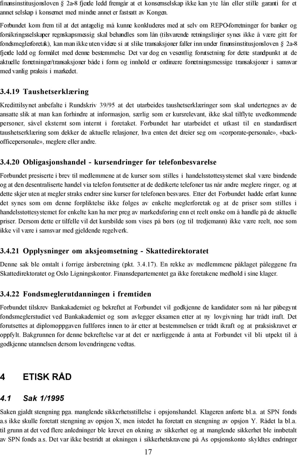 synes ikke å være gitt for fondsmeglerforetak), kan man ikke uten videre si at slike transaksjoner faller inn under finansinstitusjonsloven 2a-8 fjerde ledd og formålet med denne bestemmelse.