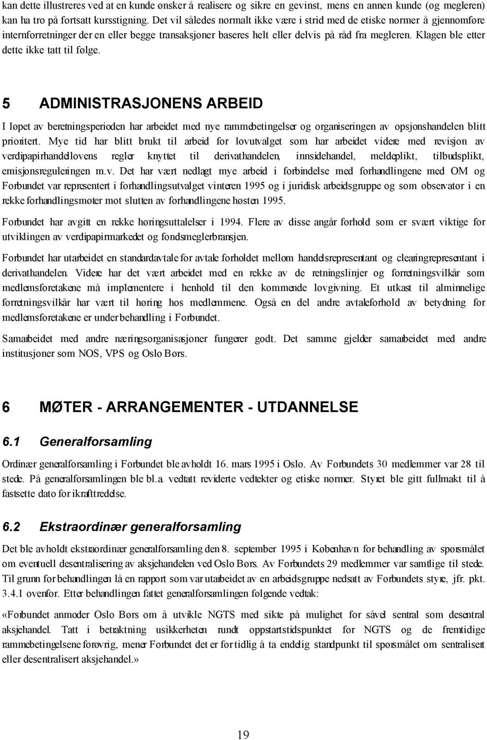 Klagen ble etter dette ikke tatt til følge. 5 ADMINISTRASJONENS ARBEID I løpet av beretningsperioden har arbeidet med nye rammebetingelser og organiseringen av opsjonshandelen blitt prioritert.