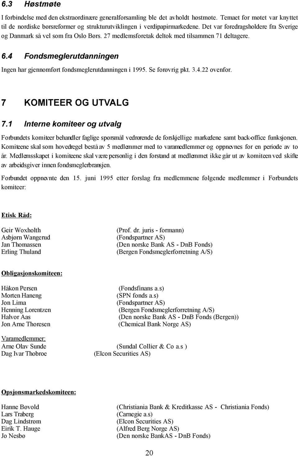 4 Fondsmeglerutdanningen Ingen har gjennomført fondsmeglerutdanningen i 1995. Se forøvrig pkt. 3.4.22 ovenfor. 7 KOMITEER OG UTVALG 7.