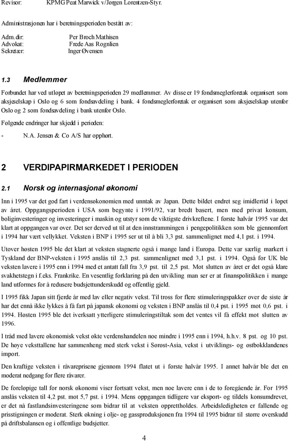 4 fondsmeglerforetak er organisert som aksjeselskap utenfor Oslo og 2 som fondsavdeling i bank utenfor Oslo. Følgende endringer har skjedd i perioden: - N.A. Jensen & Co A/S har opphørt.