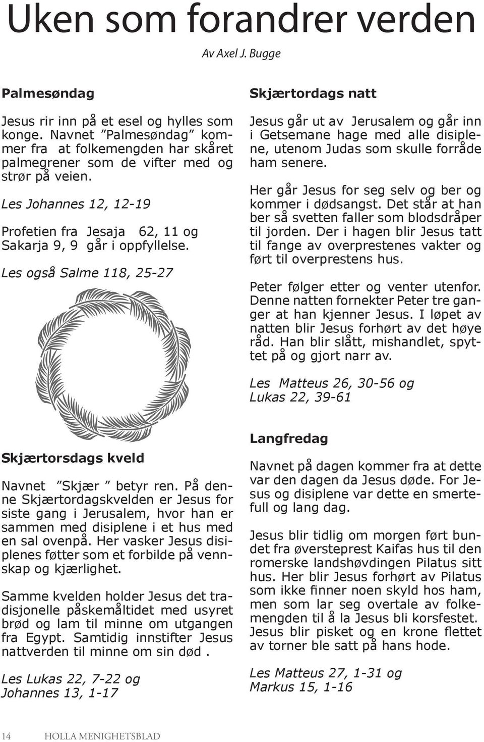 Les også Salme 118, 25-27 Skjærtordags natt Jesus går ut av Jerusalem og går inn i Getsemane hage med alle disiplene, utenom Judas som skulle forråde ham senere.