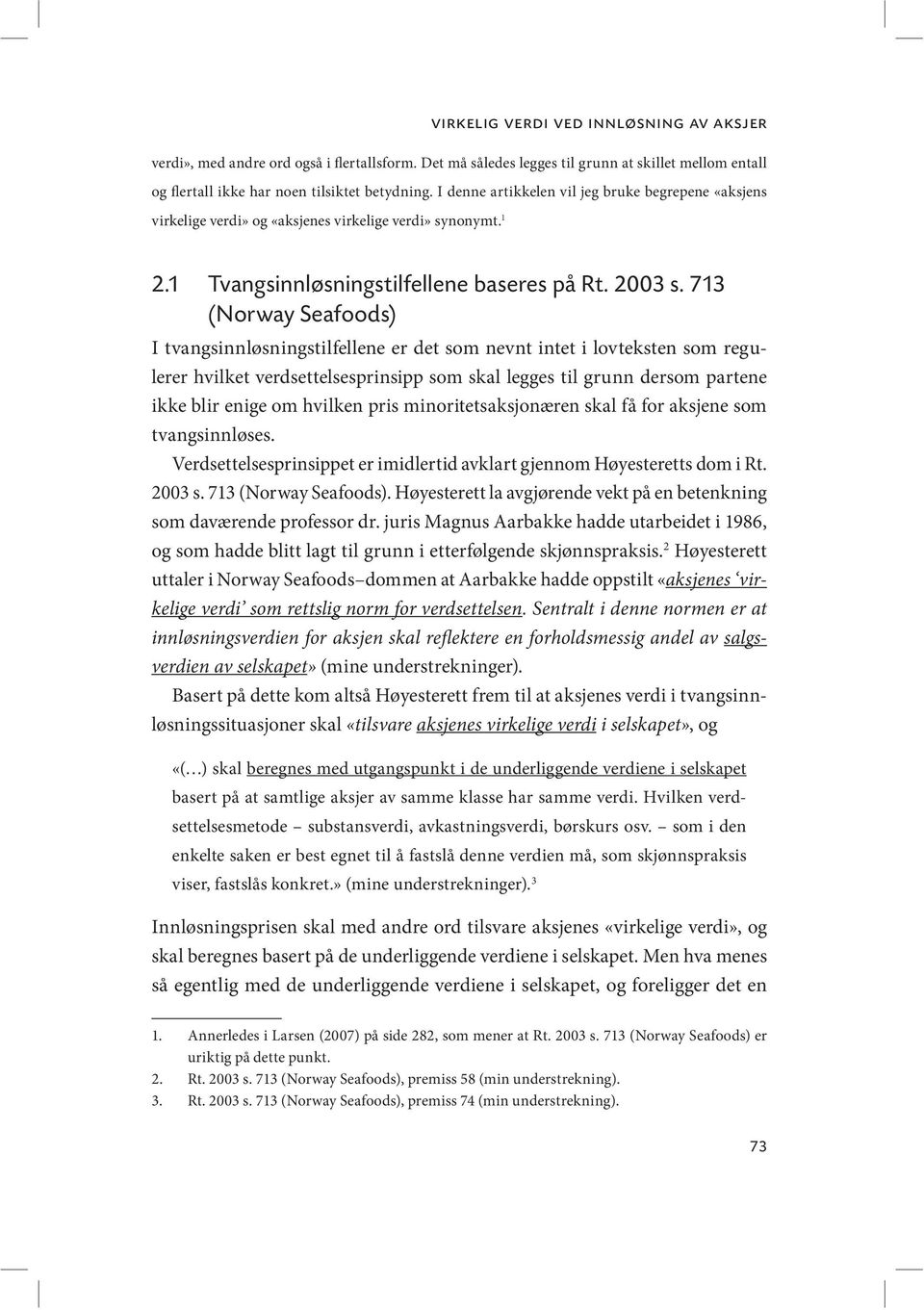 713 (Norway Seafoods) I tvangsinnløsningstilfellene er det som nevnt intet i lovteksten som regulerer hvilket verdsettelsesprinsipp som skal legges til grunn dersom partene ikke blir enige om hvilken