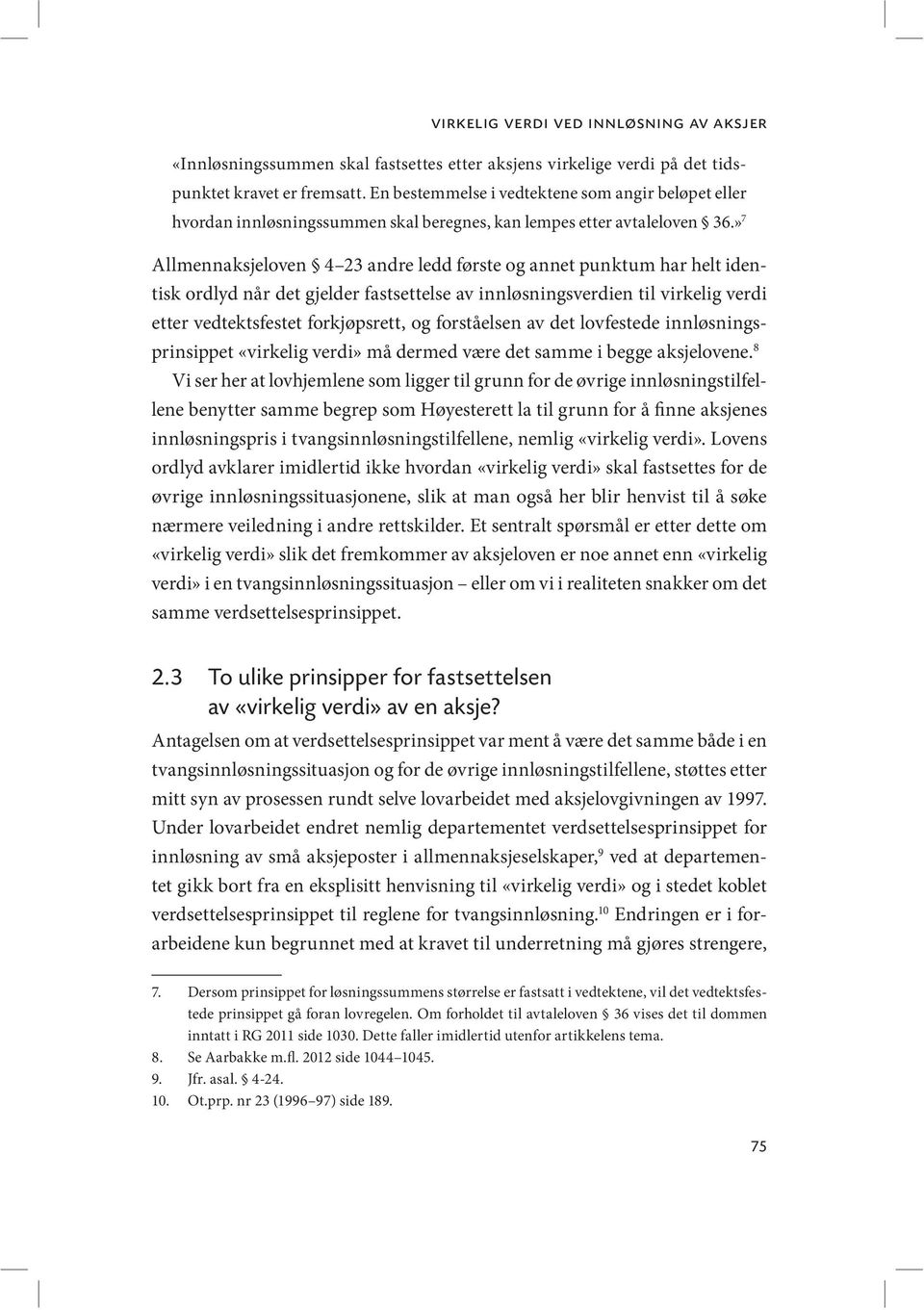 » 7 Allmennaksjeloven 4 23 andre ledd første og annet punktum har helt identisk ordlyd når det gjelder fastsettelse av innløsningsverdien til virkelig verdi etter vedtektsfestet forkjøpsrett, og