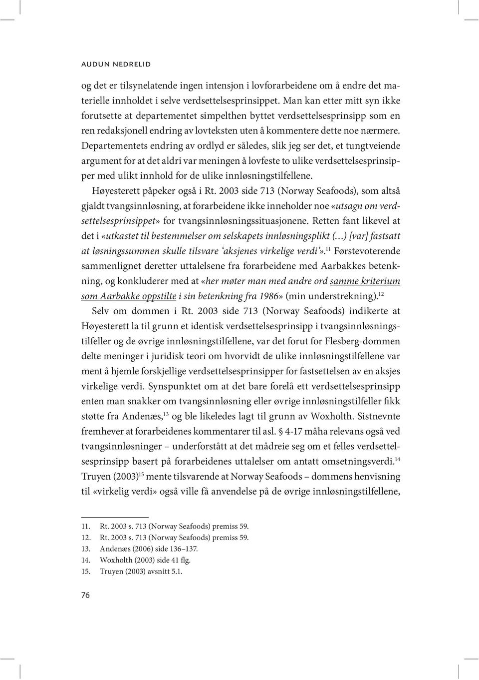 Departementets endring av ordlyd er således, slik jeg ser det, et tungtveiende argument for at det aldri var meningen å lovfeste to ulike verdsettelsesprinsipper med ulikt innhold for de ulike