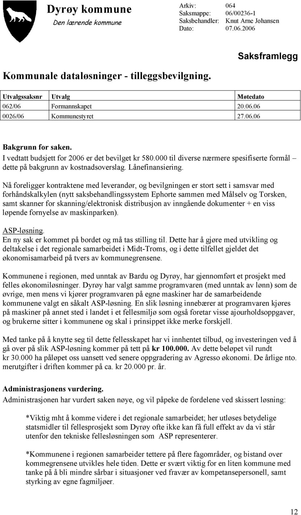 Nå foreligger kontraktene med leverandør, og bevilgningen er stort sett i samsvar med forhåndskalkylen (nytt saksbehandlingssystem Ephorte sammen med Målselv og Torsken, samt skanner for