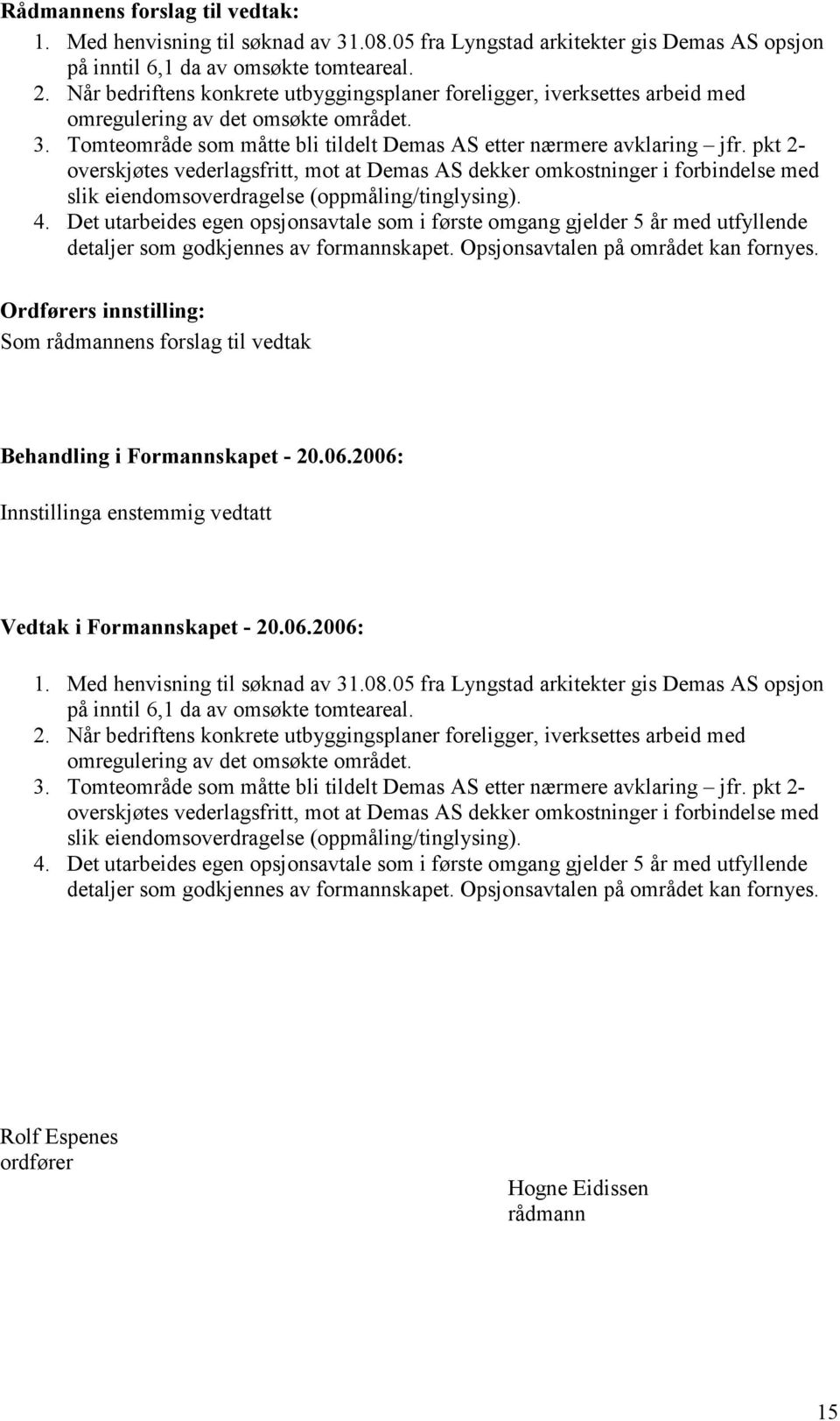 pkt 2- overskjøtes vederlagsfritt, mot at Demas AS dekker omkostninger i forbindelse med slik eiendomsoverdragelse (oppmåling/tinglysing). 4.