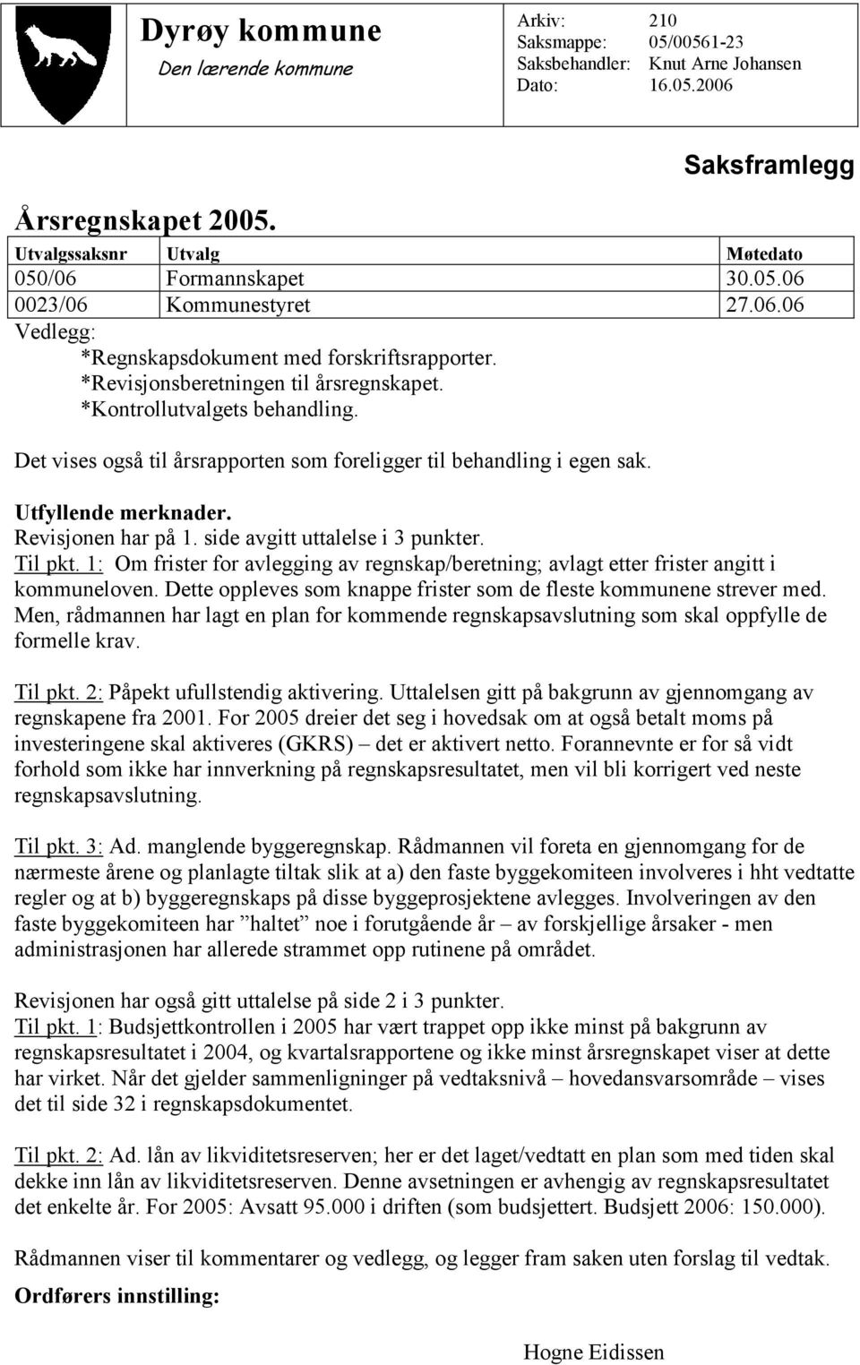 Det vises også til årsrapporten som foreligger til behandling i egen sak. Utfyllende merknader. Revisjonen har på 1. side avgitt uttalelse i 3 punkter. Til pkt.