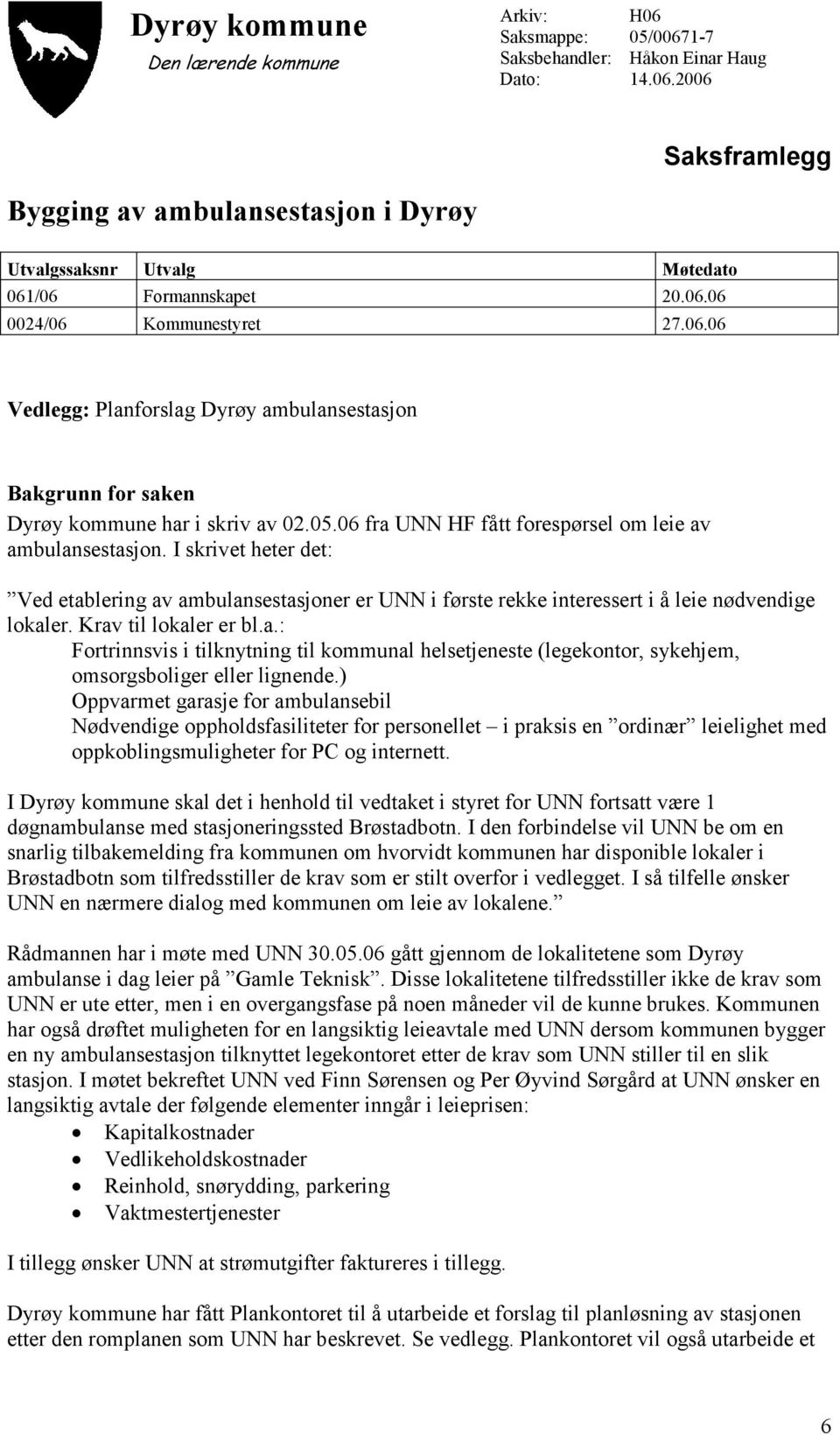 I skrivet heter det: Ved etablering av ambulansestasjoner er UNN i første rekke interessert i å leie nødvendige lokaler. Krav til lokaler er bl.a.: Fortrinnsvis i tilknytning til kommunal helsetjeneste (legekontor, sykehjem, omsorgsboliger eller lignende.