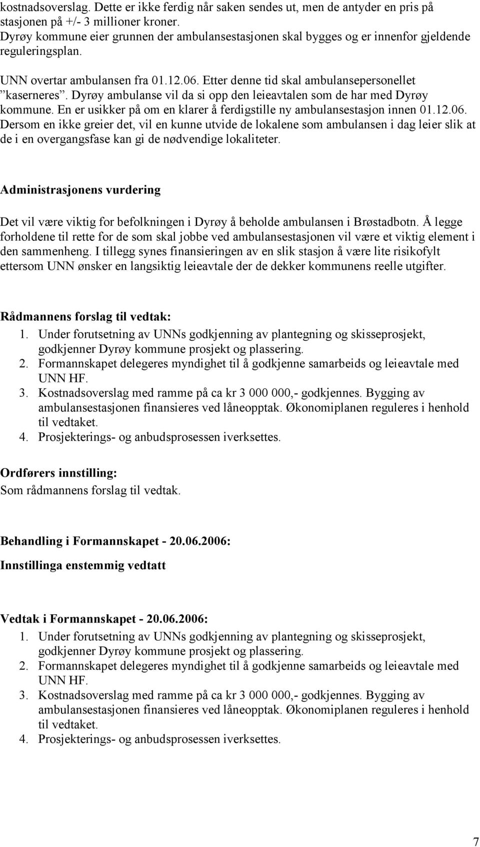 Dyrøy ambulanse vil da si opp den leieavtalen som de har med Dyrøy kommune. En er usikker på om en klarer å ferdigstille ny ambulansestasjon innen 01.12.06.