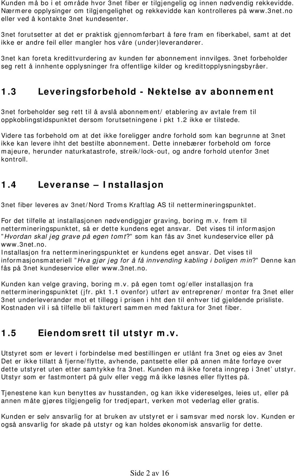 3net kan foreta kredittvurdering av kunden før abonnement innvilges. 3net forbeholder seg rett å innhente opplysninger fra offentlige kilder og kredittopplysningsbyråer. 1.