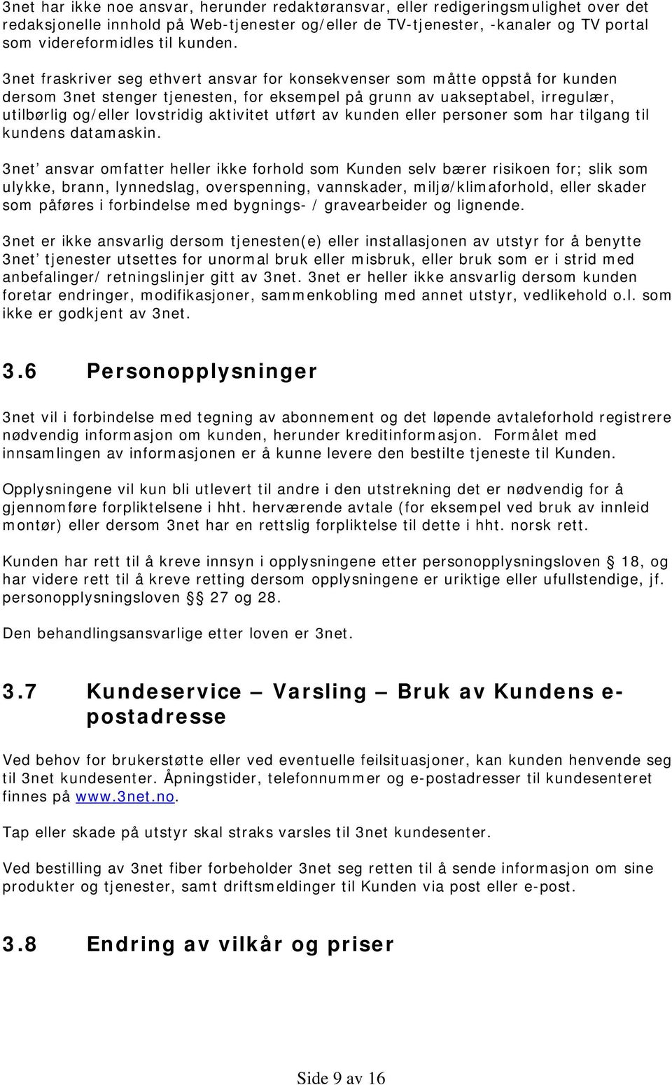 3net fraskriver seg ethvert ansvar for konsekvenser som måtte oppstå for kunden dersom 3net stenger tjenesten, for eksempel på grunn av uakseptabel, irregulær, utilbørlig og/eller lovstridig