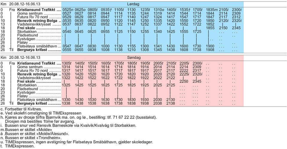 ..0535 0635 0820 0950 1120 1145 1250 1335 1420 1550 1720 1850 2120i 2320i 13 Vadsteinsvikkrysset... 0537 0637 0822 0952 1122 1147 1252 1337 1422 1552 1722 1852 18 Frei skole.