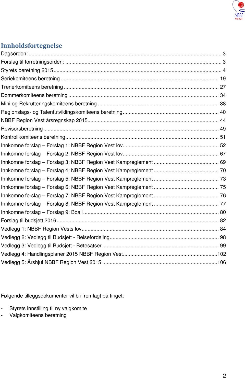 .. 49 Kontrollkomiteens beretning... 51 Innkomne forslag Forslag 1: NBBF Region Vest lov... 52 Innkomne forslag Forslag 2: NBBF Region Vest lov.